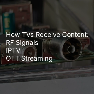 Featured Image of article - how TVs receive content from RF signals, IPTV, and OTT streaming.